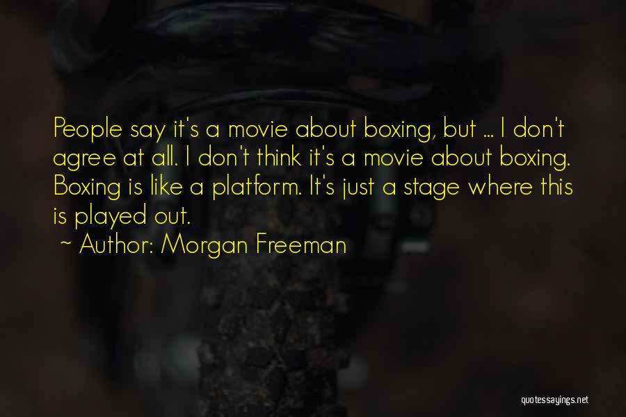 Morgan Freeman Quotes: People Say It's A Movie About Boxing, But ... I Don't Agree At All. I Don't Think It's A Movie