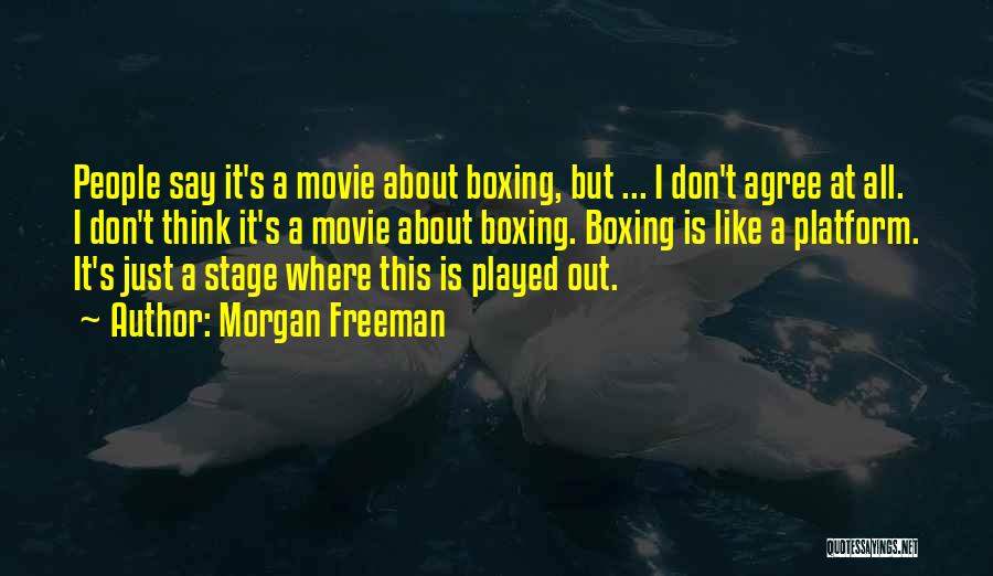 Morgan Freeman Quotes: People Say It's A Movie About Boxing, But ... I Don't Agree At All. I Don't Think It's A Movie