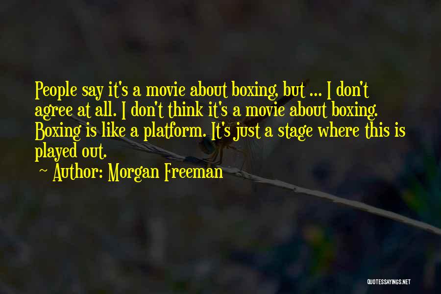Morgan Freeman Quotes: People Say It's A Movie About Boxing, But ... I Don't Agree At All. I Don't Think It's A Movie