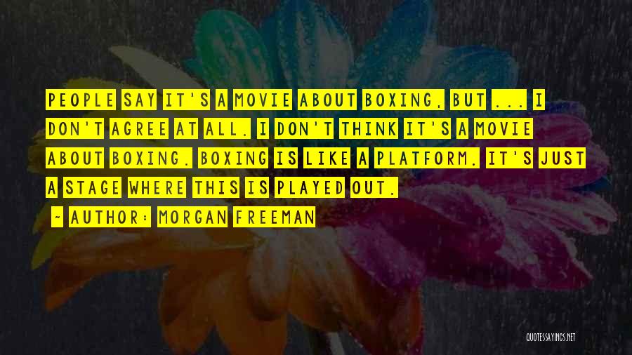Morgan Freeman Quotes: People Say It's A Movie About Boxing, But ... I Don't Agree At All. I Don't Think It's A Movie