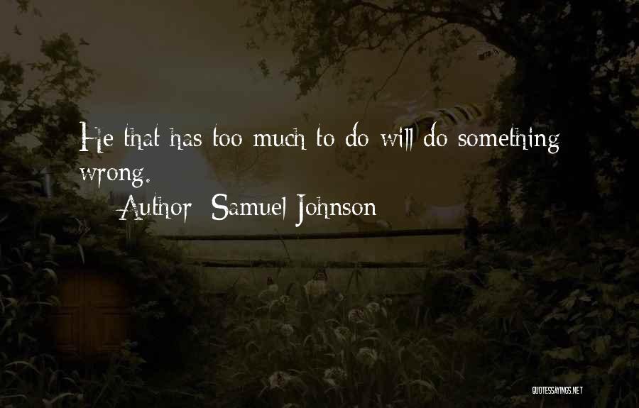 Samuel Johnson Quotes: He That Has Too Much To Do Will Do Something Wrong.