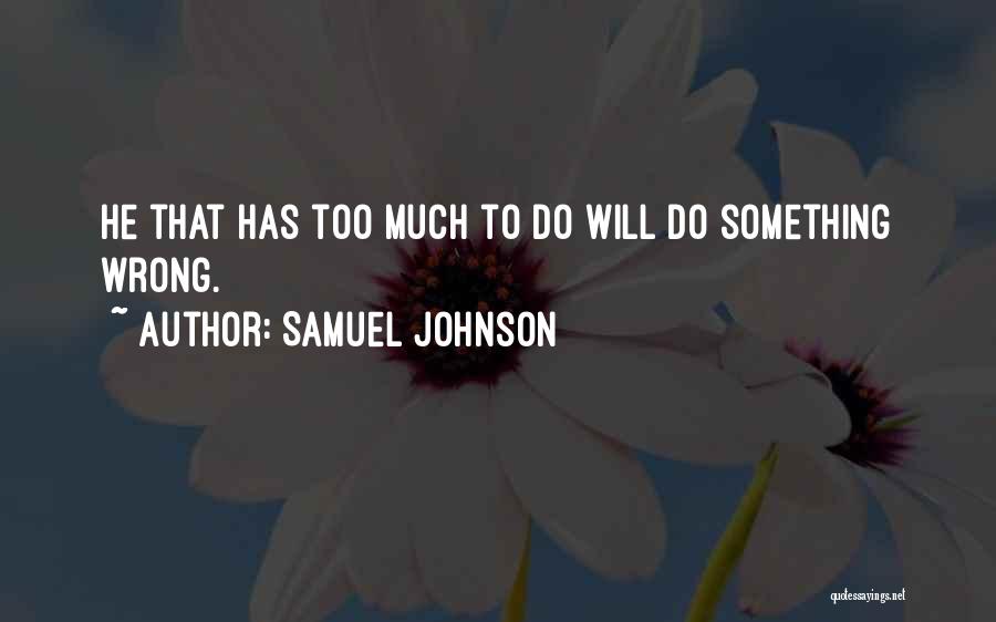 Samuel Johnson Quotes: He That Has Too Much To Do Will Do Something Wrong.