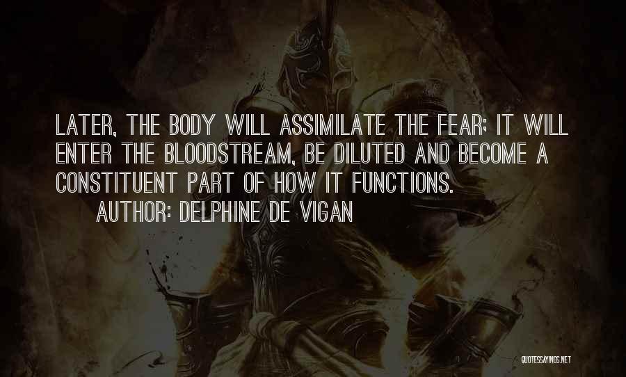 Delphine De Vigan Quotes: Later, The Body Will Assimilate The Fear; It Will Enter The Bloodstream, Be Diluted And Become A Constituent Part Of