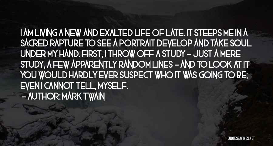 Mark Twain Quotes: I Am Living A New And Exalted Life Of Late. It Steeps Me In A Sacred Rapture To See A