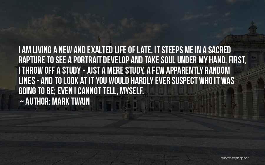 Mark Twain Quotes: I Am Living A New And Exalted Life Of Late. It Steeps Me In A Sacred Rapture To See A