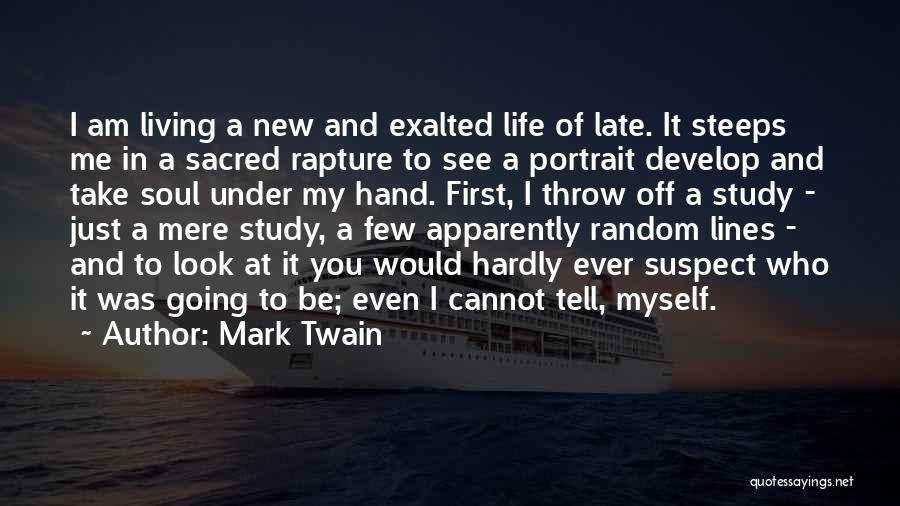 Mark Twain Quotes: I Am Living A New And Exalted Life Of Late. It Steeps Me In A Sacred Rapture To See A