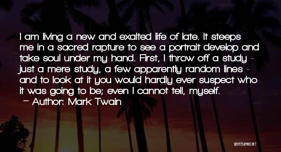 Mark Twain Quotes: I Am Living A New And Exalted Life Of Late. It Steeps Me In A Sacred Rapture To See A