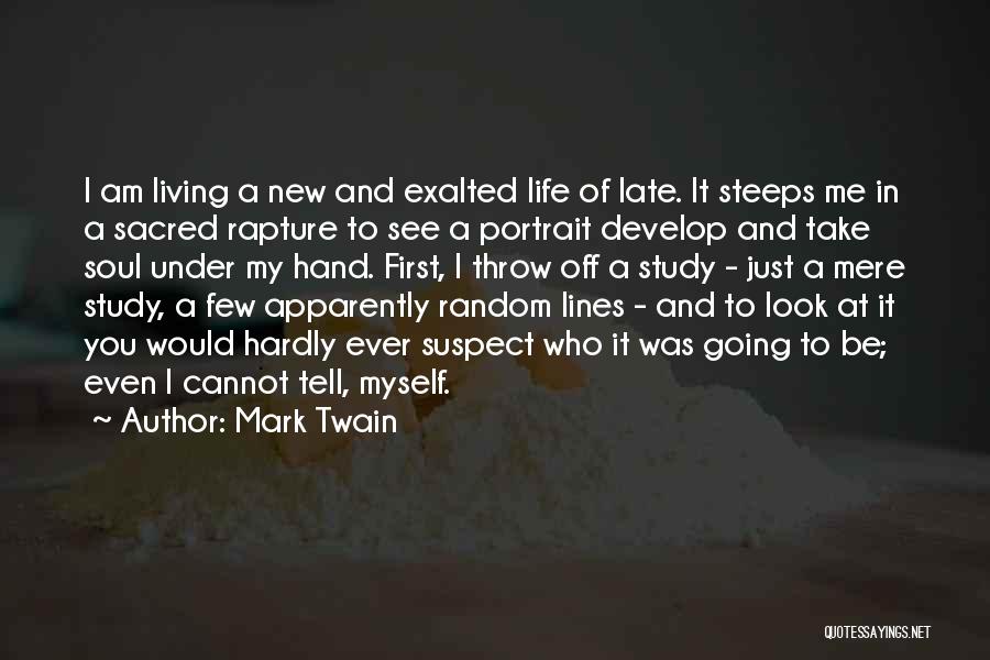 Mark Twain Quotes: I Am Living A New And Exalted Life Of Late. It Steeps Me In A Sacred Rapture To See A