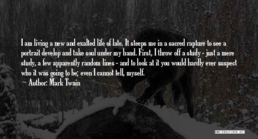 Mark Twain Quotes: I Am Living A New And Exalted Life Of Late. It Steeps Me In A Sacred Rapture To See A