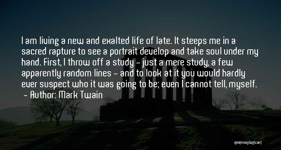 Mark Twain Quotes: I Am Living A New And Exalted Life Of Late. It Steeps Me In A Sacred Rapture To See A