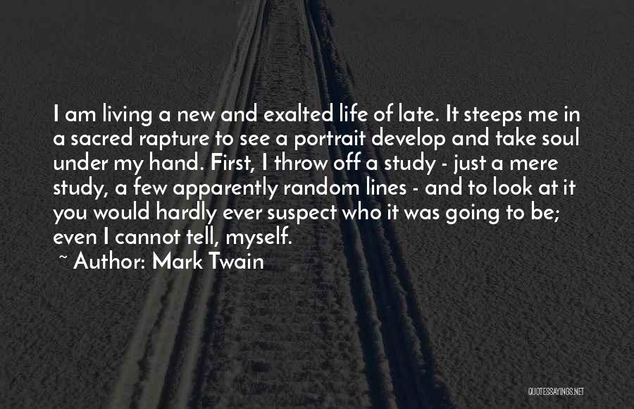 Mark Twain Quotes: I Am Living A New And Exalted Life Of Late. It Steeps Me In A Sacred Rapture To See A