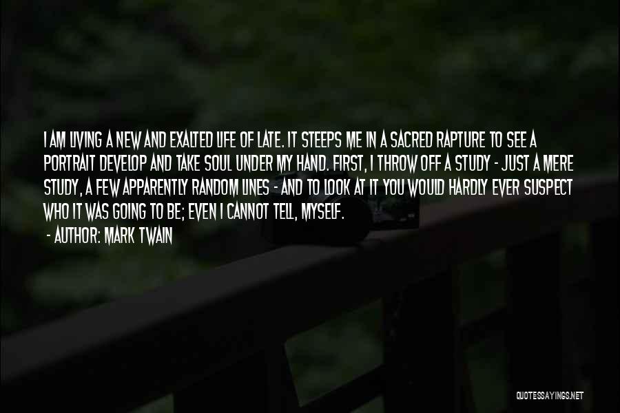 Mark Twain Quotes: I Am Living A New And Exalted Life Of Late. It Steeps Me In A Sacred Rapture To See A