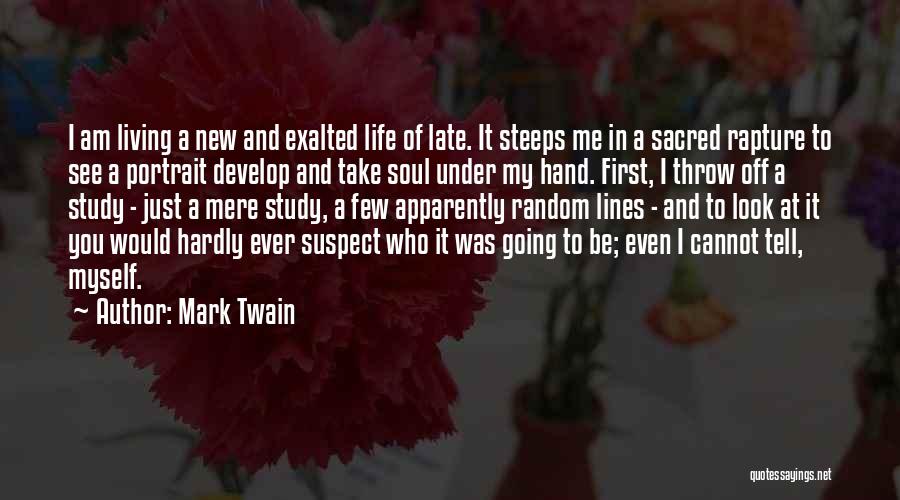 Mark Twain Quotes: I Am Living A New And Exalted Life Of Late. It Steeps Me In A Sacred Rapture To See A