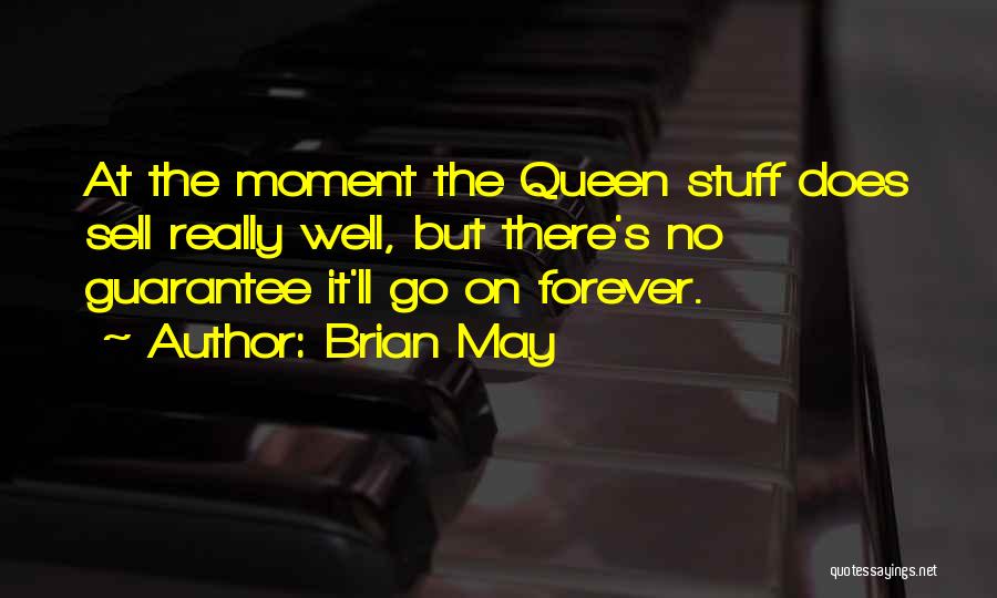 Brian May Quotes: At The Moment The Queen Stuff Does Sell Really Well, But There's No Guarantee It'll Go On Forever.