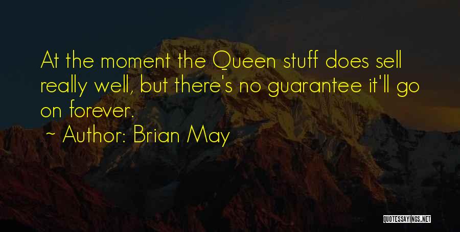Brian May Quotes: At The Moment The Queen Stuff Does Sell Really Well, But There's No Guarantee It'll Go On Forever.