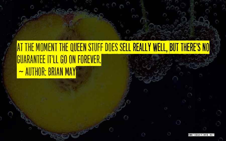 Brian May Quotes: At The Moment The Queen Stuff Does Sell Really Well, But There's No Guarantee It'll Go On Forever.