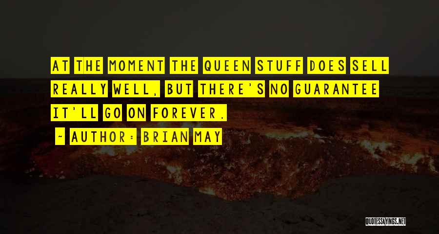 Brian May Quotes: At The Moment The Queen Stuff Does Sell Really Well, But There's No Guarantee It'll Go On Forever.