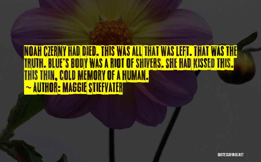 Maggie Stiefvater Quotes: Noah Czerny Had Died. This Was All That Was Left. That Was The Truth. Blue's Body Was A Riot Of