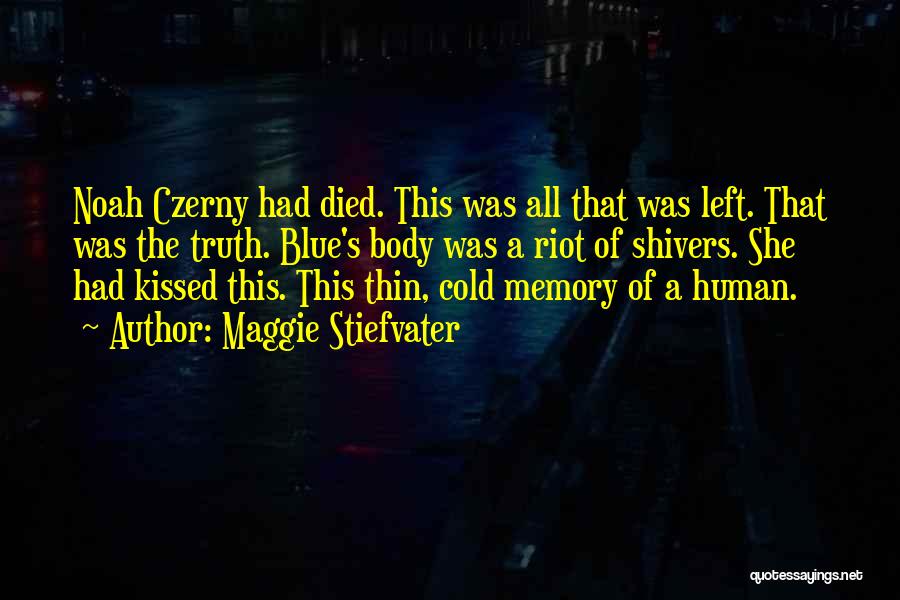 Maggie Stiefvater Quotes: Noah Czerny Had Died. This Was All That Was Left. That Was The Truth. Blue's Body Was A Riot Of