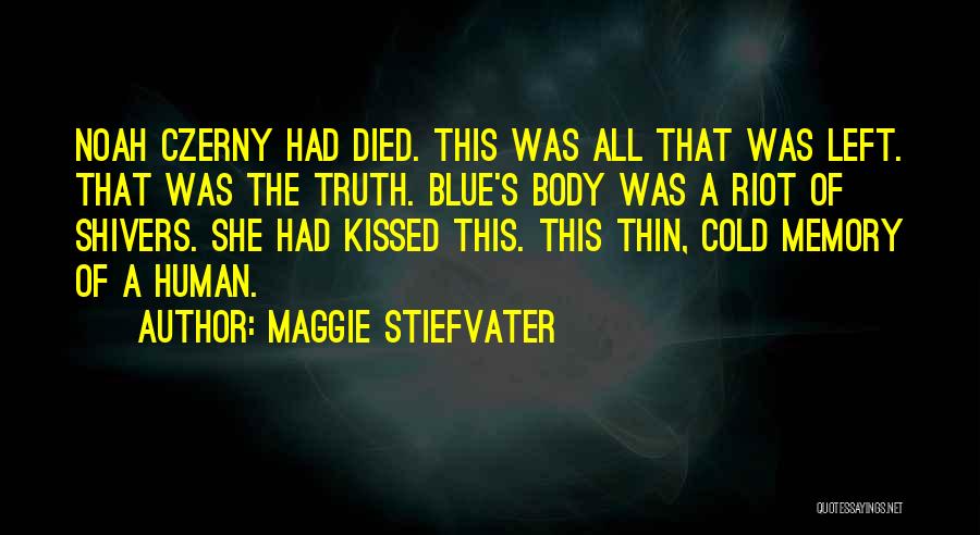 Maggie Stiefvater Quotes: Noah Czerny Had Died. This Was All That Was Left. That Was The Truth. Blue's Body Was A Riot Of