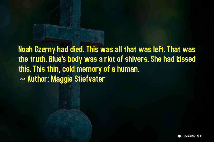 Maggie Stiefvater Quotes: Noah Czerny Had Died. This Was All That Was Left. That Was The Truth. Blue's Body Was A Riot Of