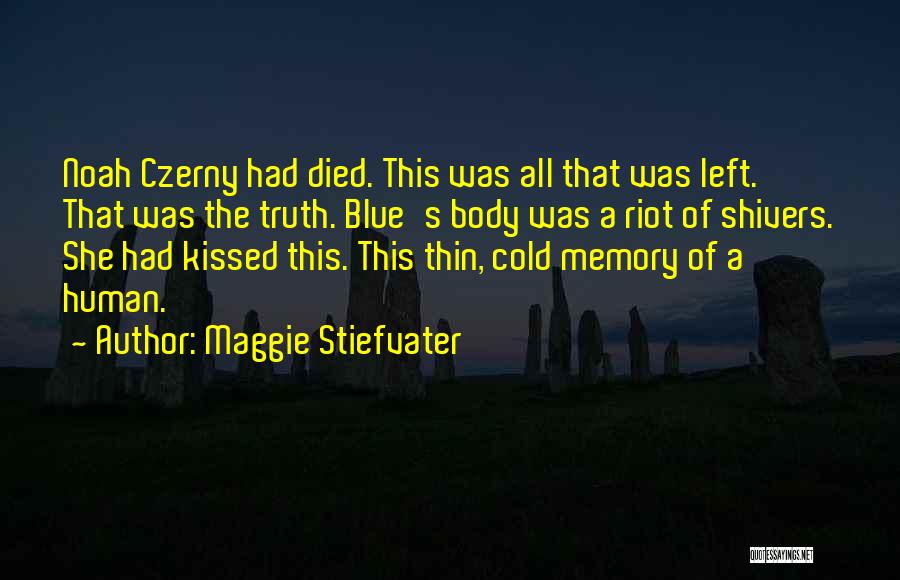 Maggie Stiefvater Quotes: Noah Czerny Had Died. This Was All That Was Left. That Was The Truth. Blue's Body Was A Riot Of