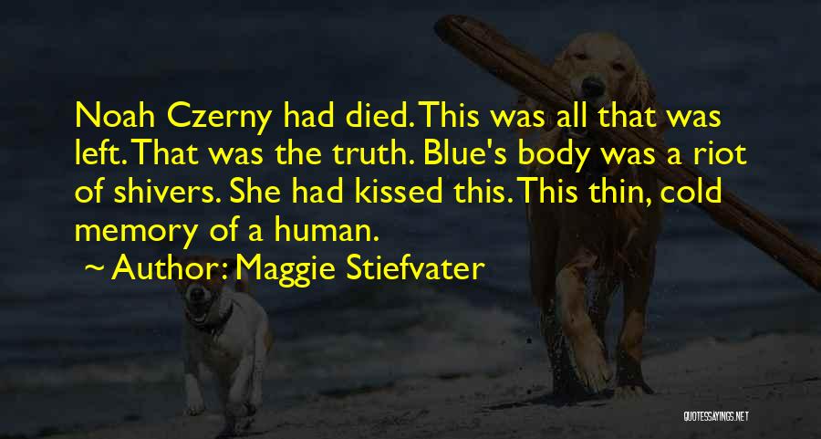 Maggie Stiefvater Quotes: Noah Czerny Had Died. This Was All That Was Left. That Was The Truth. Blue's Body Was A Riot Of