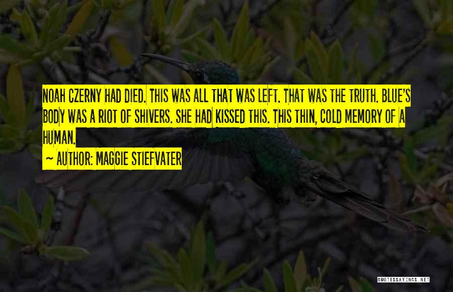 Maggie Stiefvater Quotes: Noah Czerny Had Died. This Was All That Was Left. That Was The Truth. Blue's Body Was A Riot Of