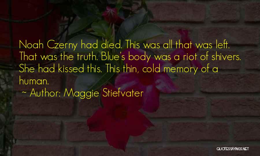 Maggie Stiefvater Quotes: Noah Czerny Had Died. This Was All That Was Left. That Was The Truth. Blue's Body Was A Riot Of