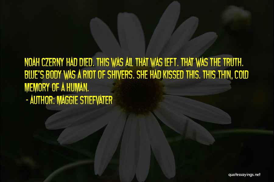 Maggie Stiefvater Quotes: Noah Czerny Had Died. This Was All That Was Left. That Was The Truth. Blue's Body Was A Riot Of