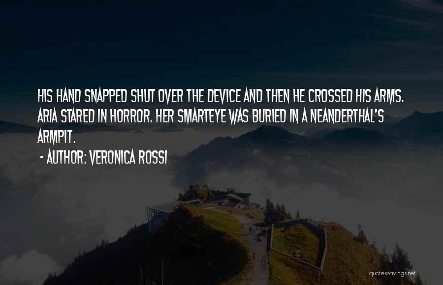 Veronica Rossi Quotes: His Hand Snapped Shut Over The Device And Then He Crossed His Arms. Aria Stared In Horror. Her Smarteye Was