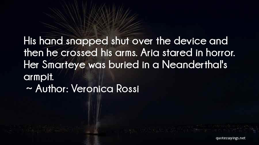Veronica Rossi Quotes: His Hand Snapped Shut Over The Device And Then He Crossed His Arms. Aria Stared In Horror. Her Smarteye Was