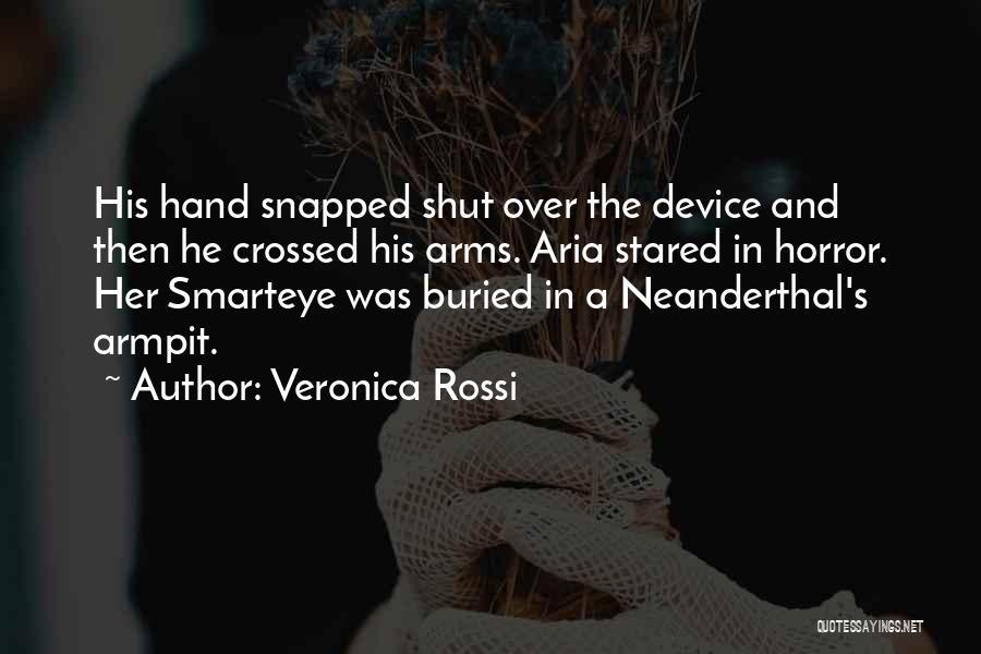 Veronica Rossi Quotes: His Hand Snapped Shut Over The Device And Then He Crossed His Arms. Aria Stared In Horror. Her Smarteye Was