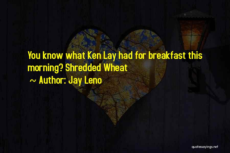 Jay Leno Quotes: You Know What Ken Lay Had For Breakfast This Morning? Shredded Wheat