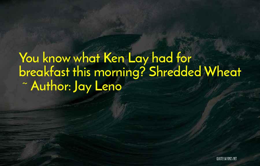 Jay Leno Quotes: You Know What Ken Lay Had For Breakfast This Morning? Shredded Wheat