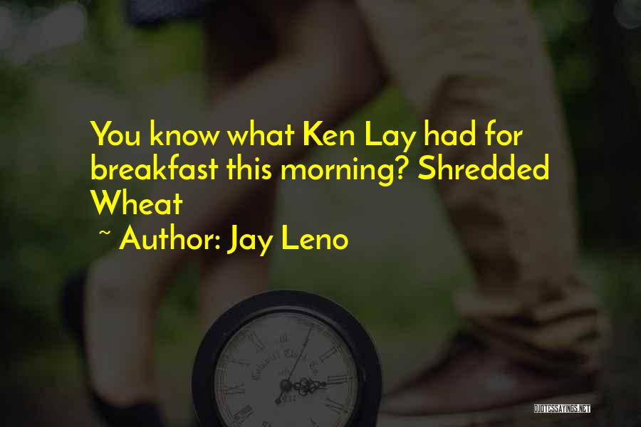 Jay Leno Quotes: You Know What Ken Lay Had For Breakfast This Morning? Shredded Wheat