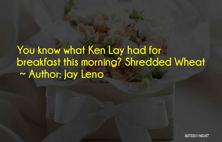 Jay Leno Quotes: You Know What Ken Lay Had For Breakfast This Morning? Shredded Wheat