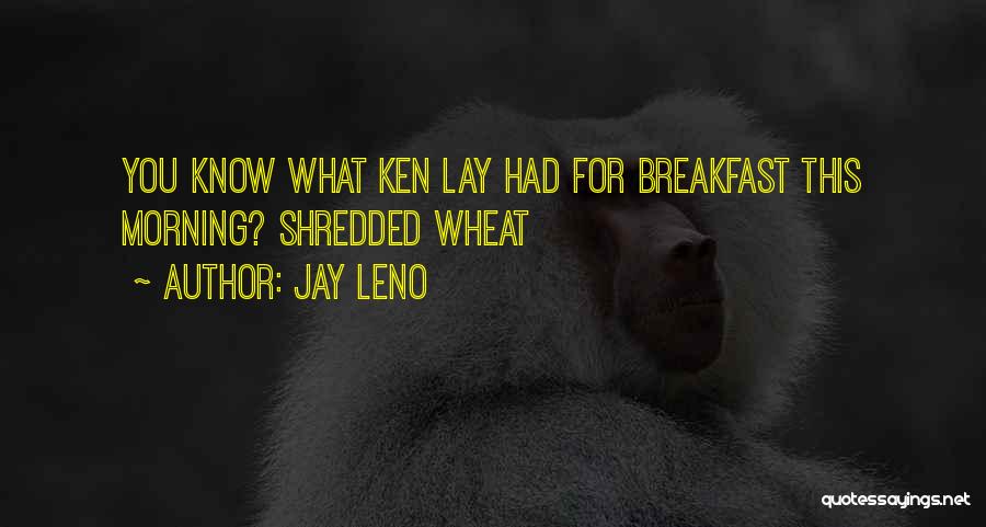 Jay Leno Quotes: You Know What Ken Lay Had For Breakfast This Morning? Shredded Wheat