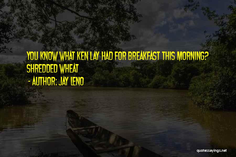 Jay Leno Quotes: You Know What Ken Lay Had For Breakfast This Morning? Shredded Wheat