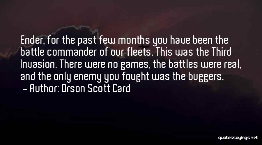 Orson Scott Card Quotes: Ender, For The Past Few Months You Have Been The Battle Commander Of Our Fleets. This Was The Third Invasion.