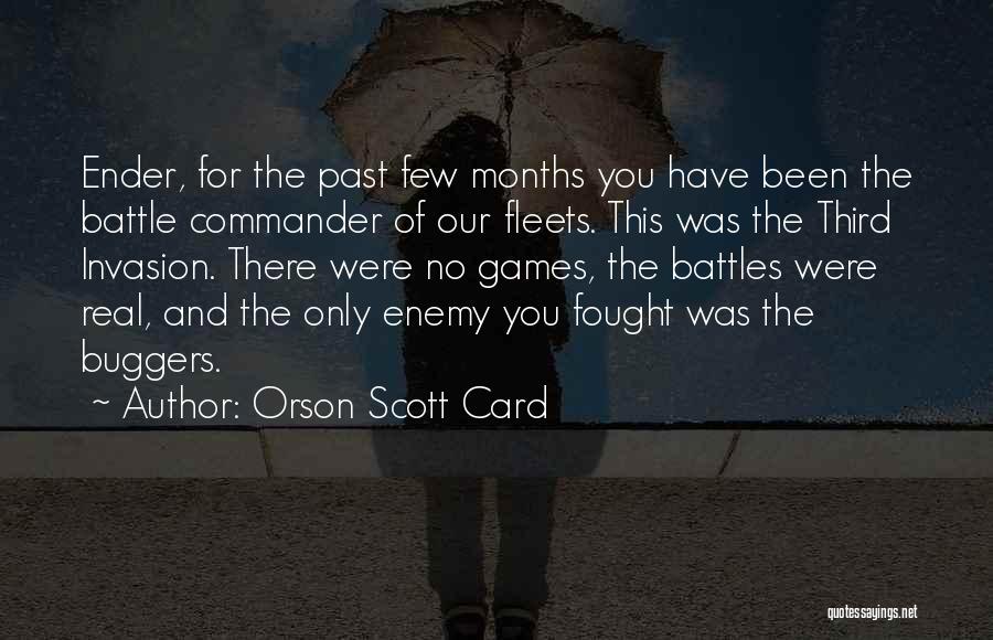 Orson Scott Card Quotes: Ender, For The Past Few Months You Have Been The Battle Commander Of Our Fleets. This Was The Third Invasion.
