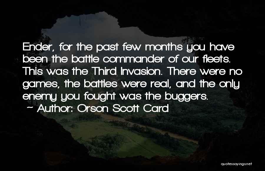 Orson Scott Card Quotes: Ender, For The Past Few Months You Have Been The Battle Commander Of Our Fleets. This Was The Third Invasion.
