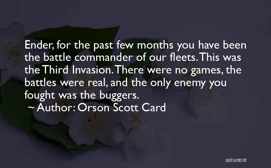 Orson Scott Card Quotes: Ender, For The Past Few Months You Have Been The Battle Commander Of Our Fleets. This Was The Third Invasion.