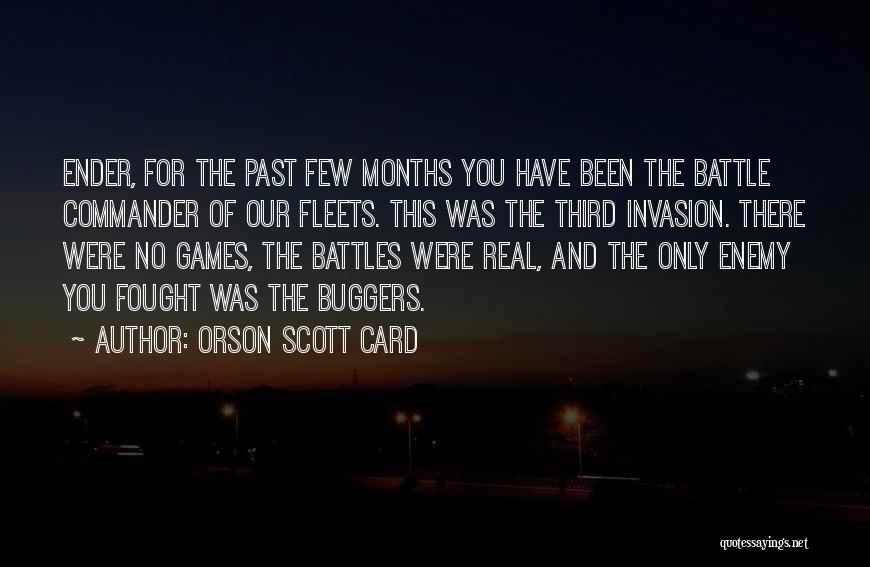 Orson Scott Card Quotes: Ender, For The Past Few Months You Have Been The Battle Commander Of Our Fleets. This Was The Third Invasion.