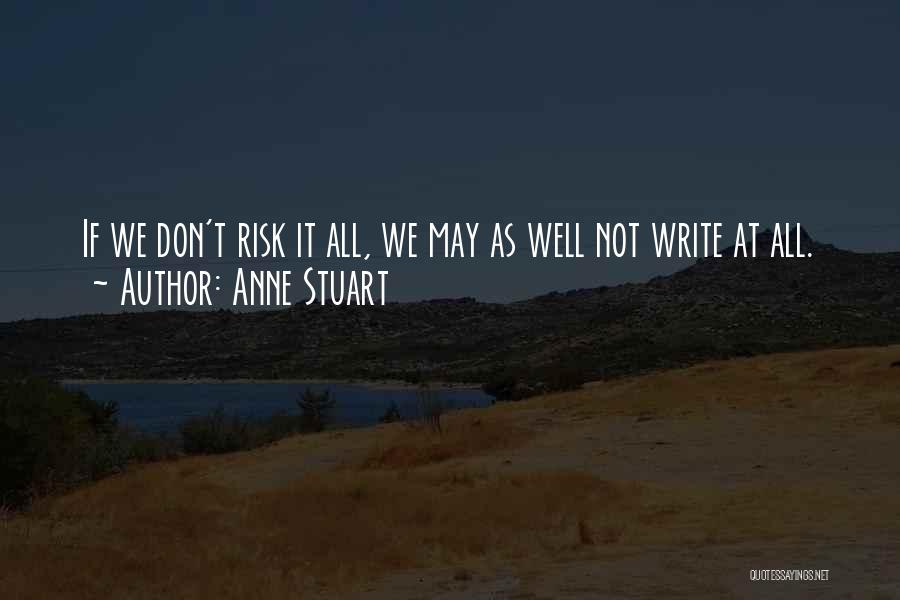 Anne Stuart Quotes: If We Don't Risk It All, We May As Well Not Write At All.