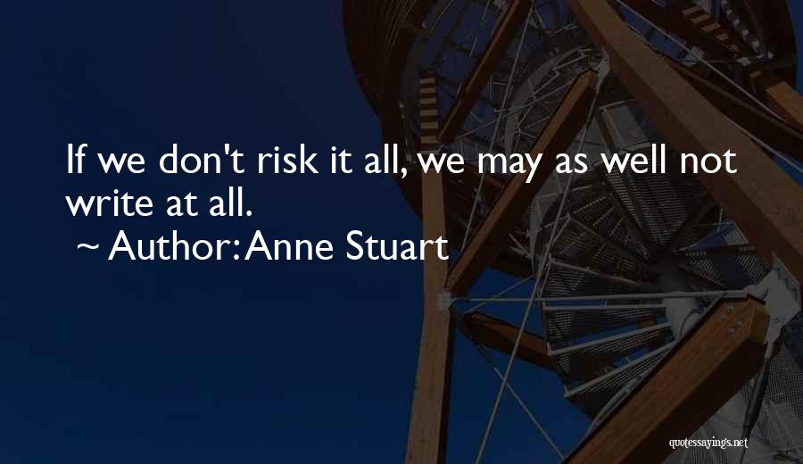 Anne Stuart Quotes: If We Don't Risk It All, We May As Well Not Write At All.