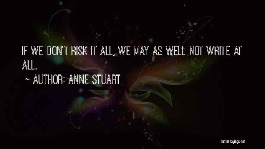 Anne Stuart Quotes: If We Don't Risk It All, We May As Well Not Write At All.