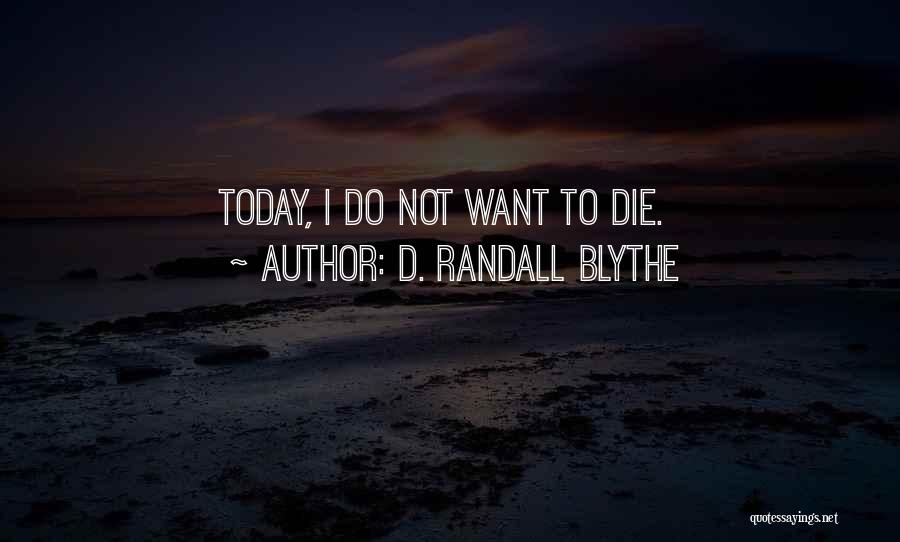 D. Randall Blythe Quotes: Today, I Do Not Want To Die.
