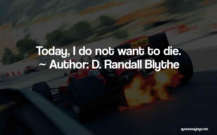 D. Randall Blythe Quotes: Today, I Do Not Want To Die.