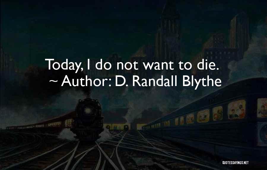 D. Randall Blythe Quotes: Today, I Do Not Want To Die.